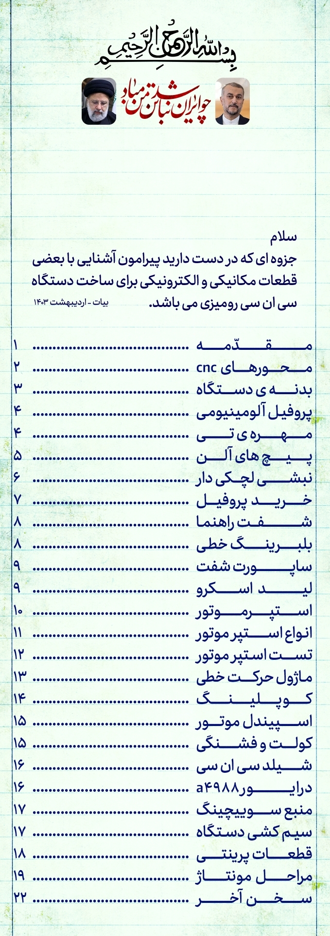 جزوه آشنایی با قطعات مکانیکی و الکترونیکی دستگاه CNC در این جزوه با مهم‌ترین قطعات مکانیکی و الکترونیکی مورد استفاده در ساخت دستگاه CNC رومیزی آشنا می‌شوید. مطالب این آموزش برای هنرجویان، دانش‌آموزان و علاقه‌مندان به ساخت دستگاه CNC مناسب است و قطعات اصلی دستگاه را به زبان ساده معرفی می‌کند. فهرست مطالب محورهای CNC بدنه دستگاه پروفیل آلومینیومی مهره T پیچ‌های آلن بلبرینگ شفت راهنما ساپورت شفت لید اسکرو استپر موتور انواع استپر موتور تست استپر موتور ماژول حرکت خطی کوپلینگ اسپیندل موتور کولت و فشنگی شیلد CNC درایور A4988 منبع سوئیچینگ سیم‌کشی دستگاه قطعات پرینتی مراحل مونتاژ